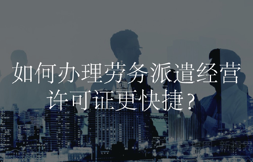 如何办理劳务派遣经营许可证更快捷？