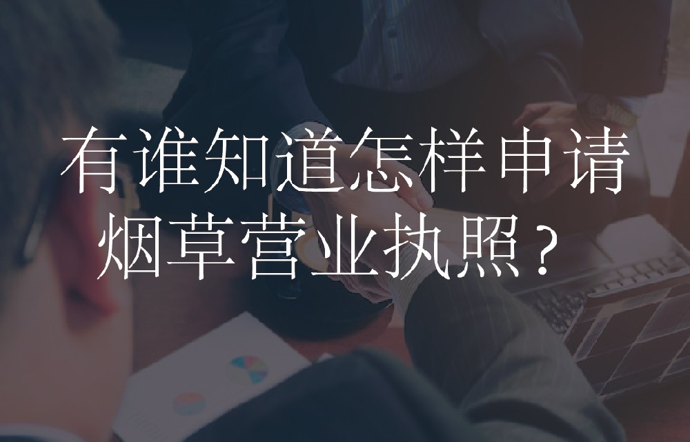 有谁知道怎样申请烟草营业执照？