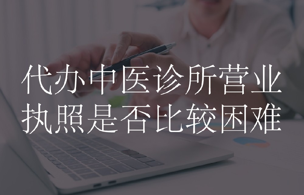 代办中医诊所营业执照是否比较困难