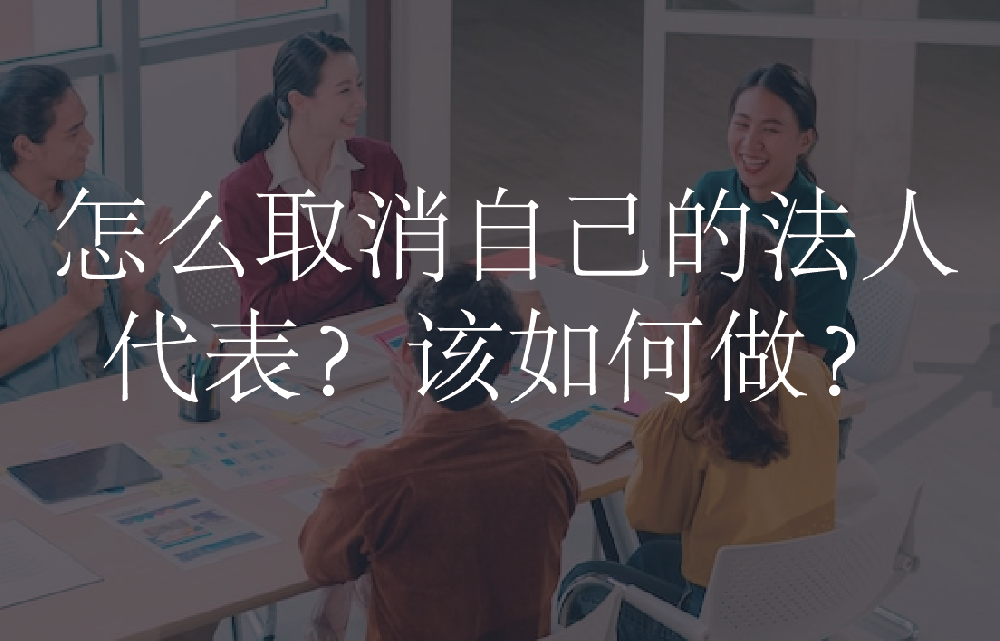 怎么取消自己的法人代表？该如何做？